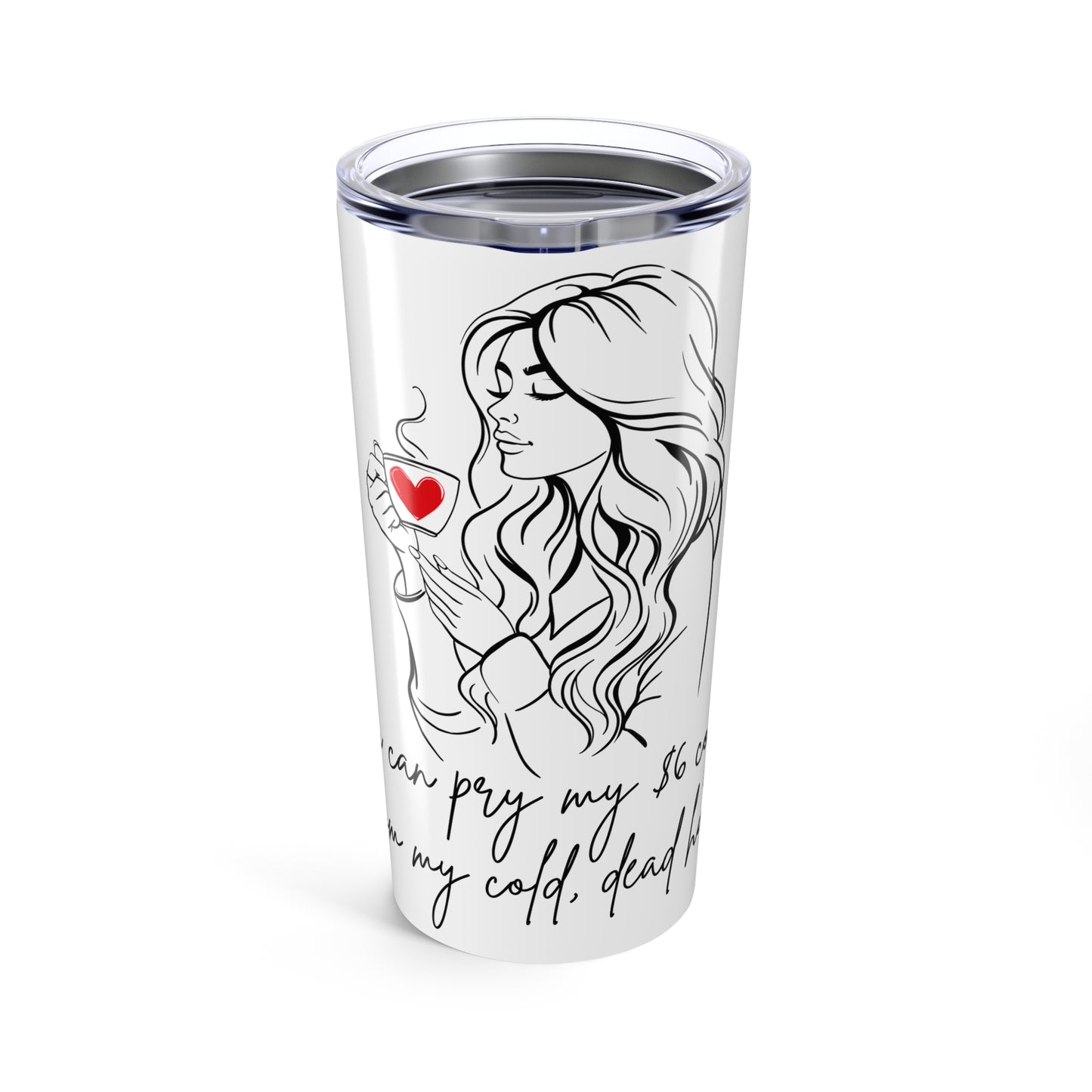 "You Can Pry This $6 Coffee From My Cold, Dead Hands" 20oz Tumbler – For the Unapologetic Coffee Lovers